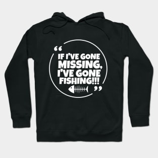 If I've gone missing, I've gone fishing Hoodie